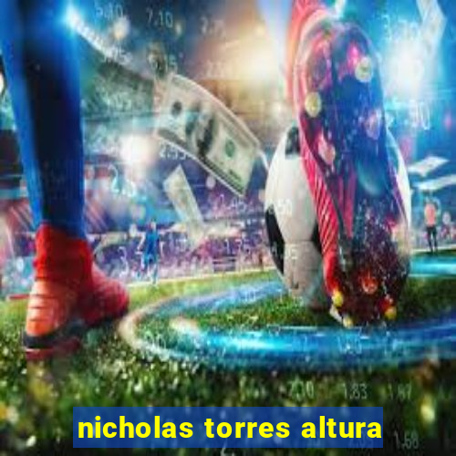 nicholas torres altura